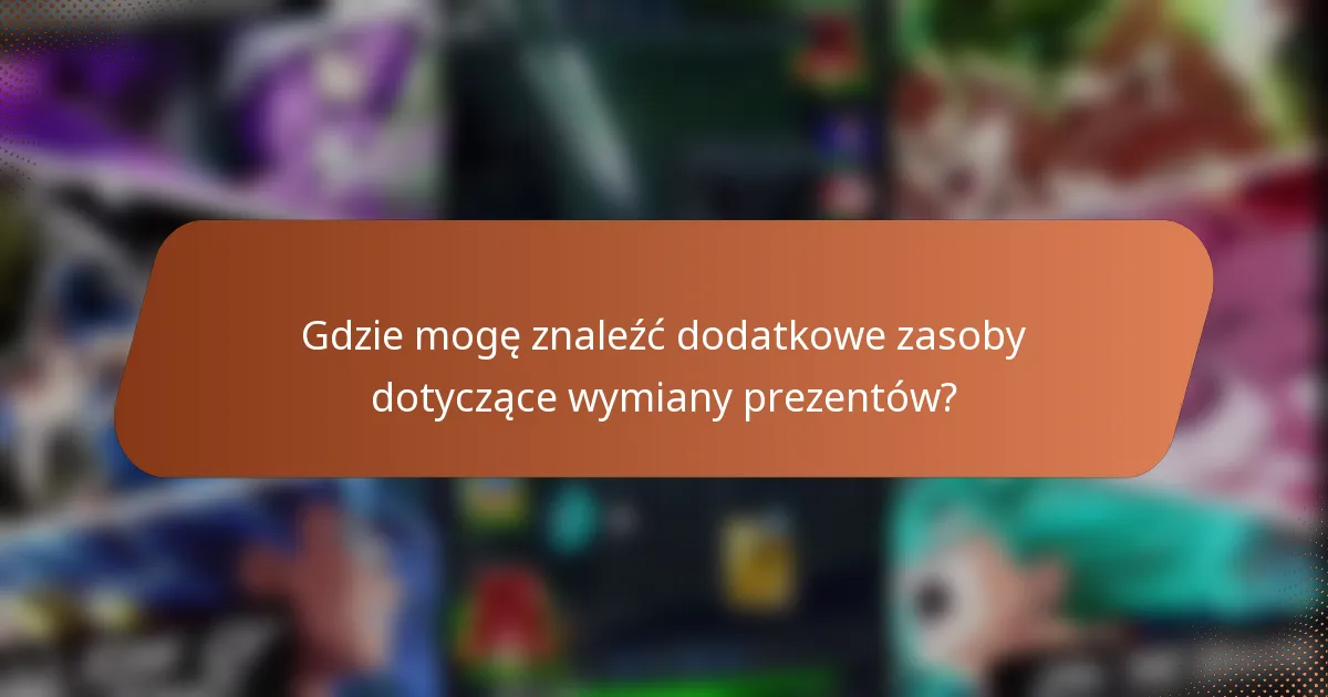 Gdzie mogę znaleźć dodatkowe zasoby dotyczące wymiany prezentów?