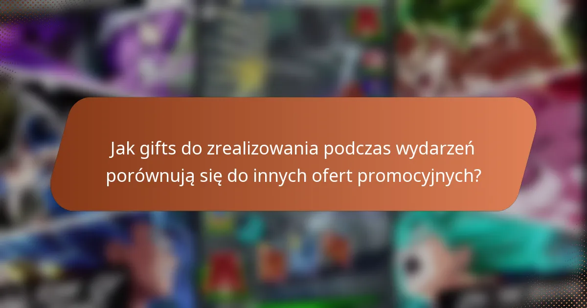 Jak gifts do zrealizowania podczas wydarzeń porównują się do innych ofert promocyjnych?
