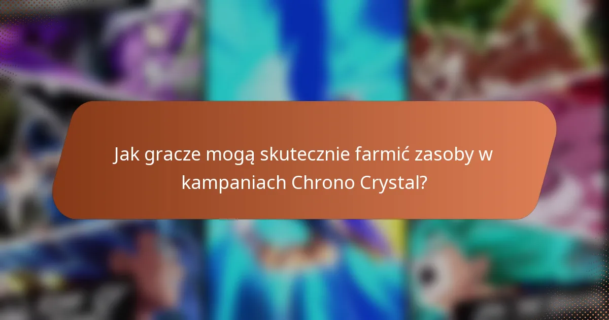 Jak gracze mogą skutecznie farmić zasoby w kampaniach Chrono Crystal?