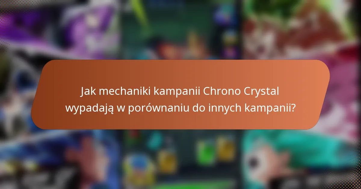 Jak mechaniki kampanii Chrono Crystal wypadają w porównaniu do innych kampanii?