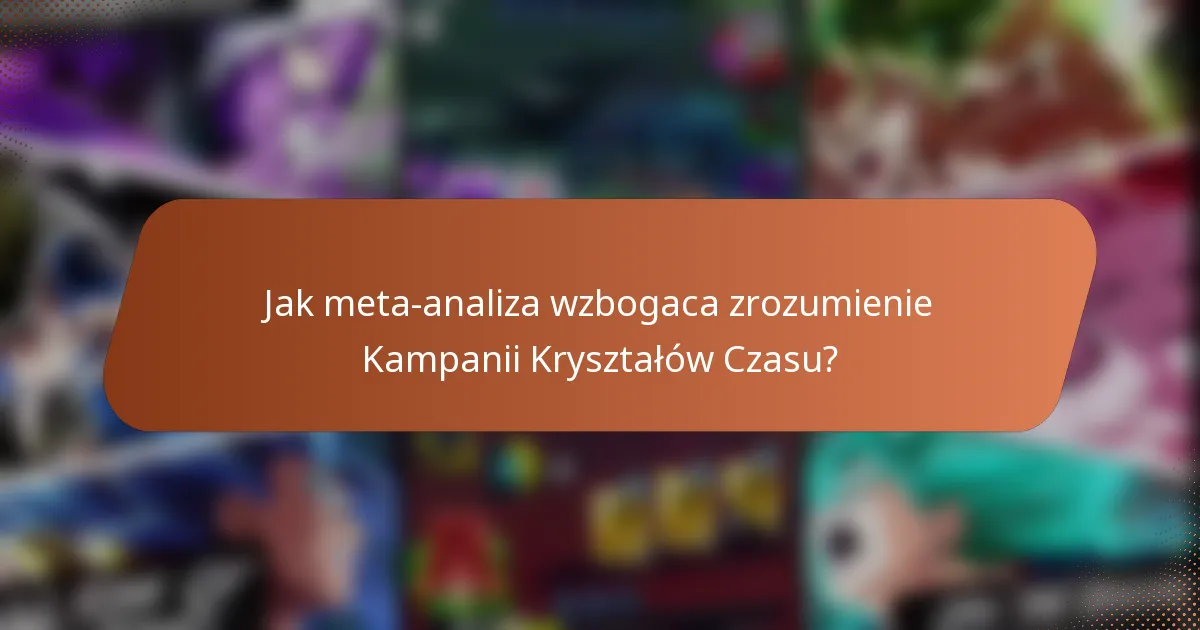 Jak meta-analiza wzbogaca zrozumienie Kampanii Kryształów Czasu?