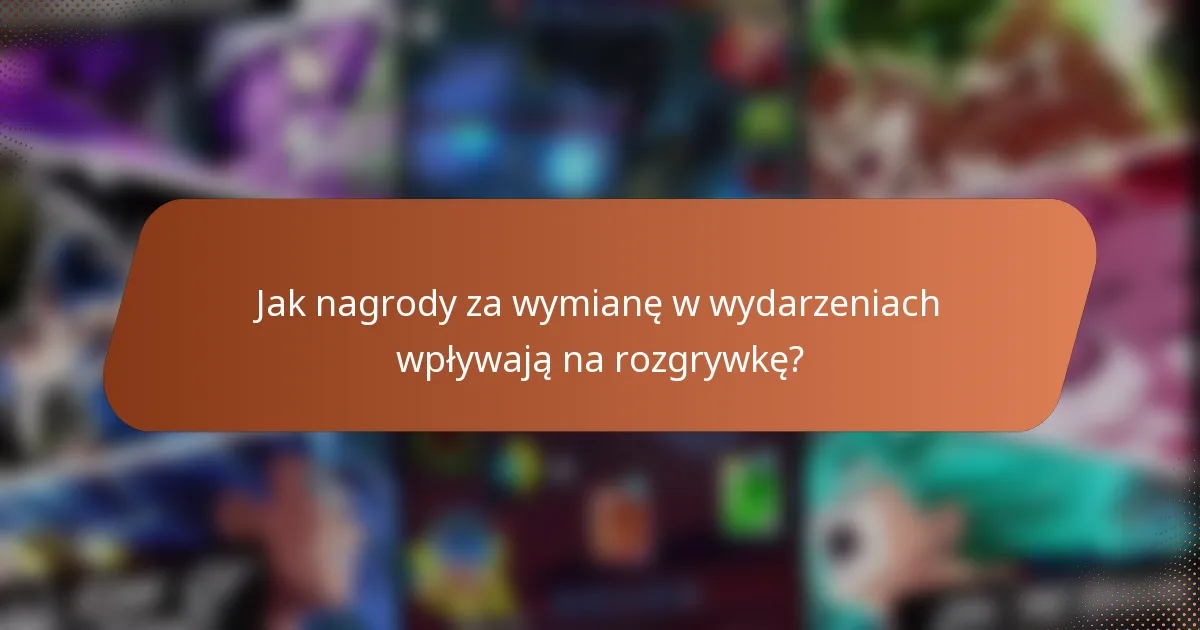 Jak nagrody za wymianę w wydarzeniach wpływają na rozgrywkę?