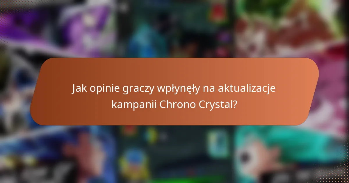 Jak opinie graczy wpłynęły na aktualizacje kampanii Chrono Crystal?