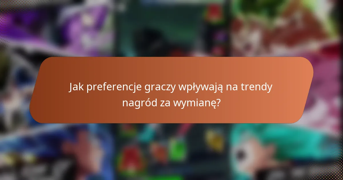 Jak preferencje graczy wpływają na trendy nagród za wymianę?