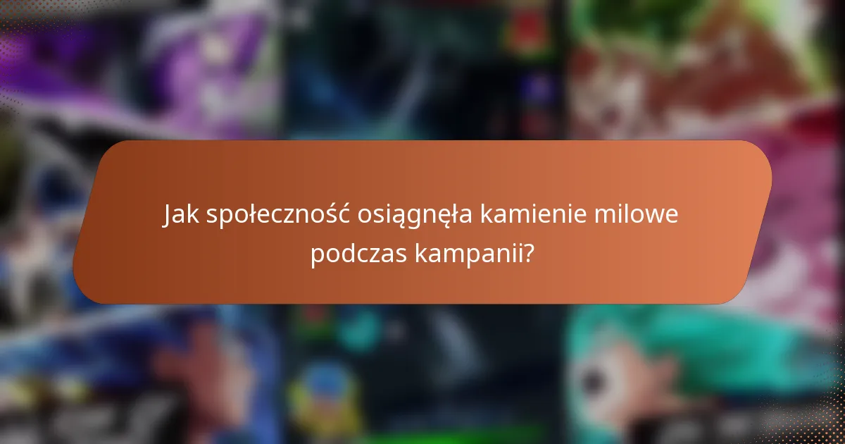 Jak społeczność osiągnęła kamienie milowe podczas kampanii?