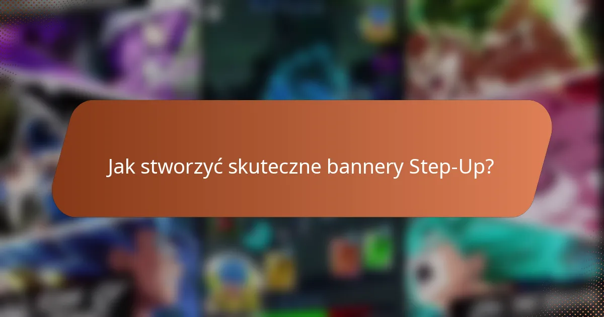 Jak stworzyć skuteczne bannery Step-Up?