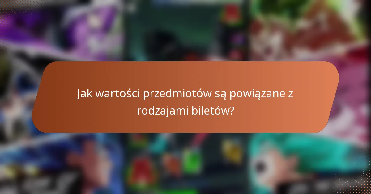 Jak wartości przedmiotów są powiązane z rodzajami biletów?