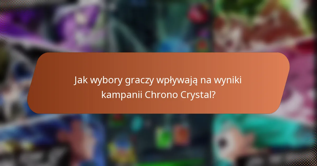 Jak wybory graczy wpływają na wyniki kampanii Chrono Crystal?