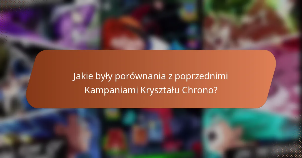 Jakie były porównania z poprzednimi Kampaniami Kryształu Chrono?