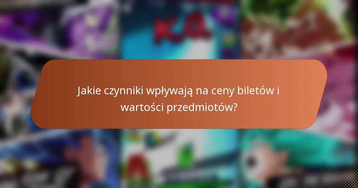 Jakie czynniki wpływają na ceny biletów i wartości przedmiotów?