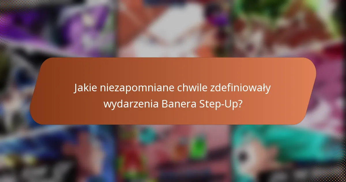 Jakie niezapomniane chwile zdefiniowały wydarzenia Banera Step-Up?