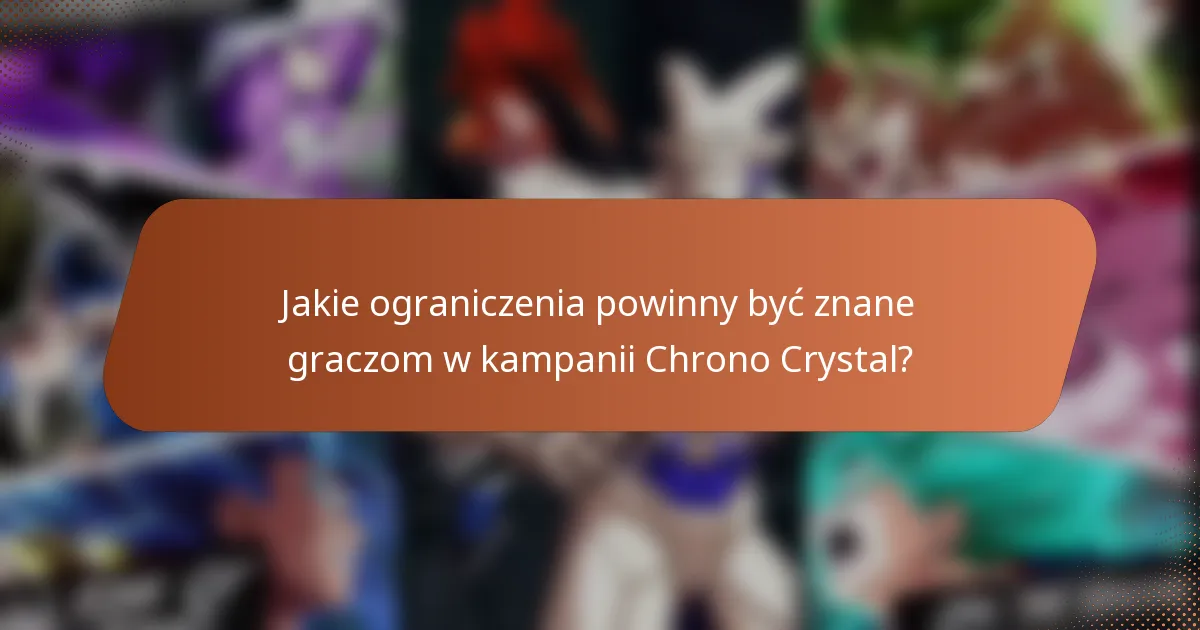 Jakie ograniczenia powinny być znane graczom w kampanii Chrono Crystal?