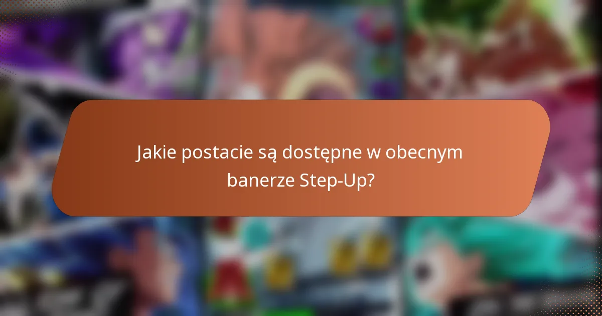 Jakie postacie są dostępne w obecnym banerze Step-Up?