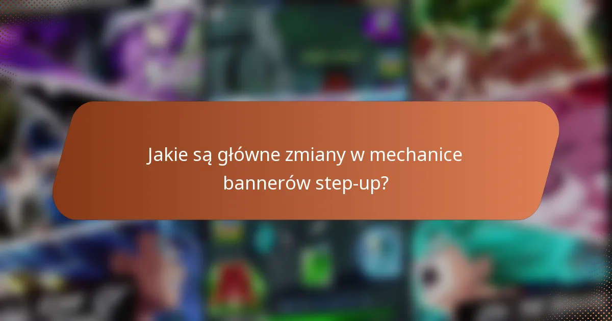 Jakie są główne zmiany w mechanice bannerów step-up?