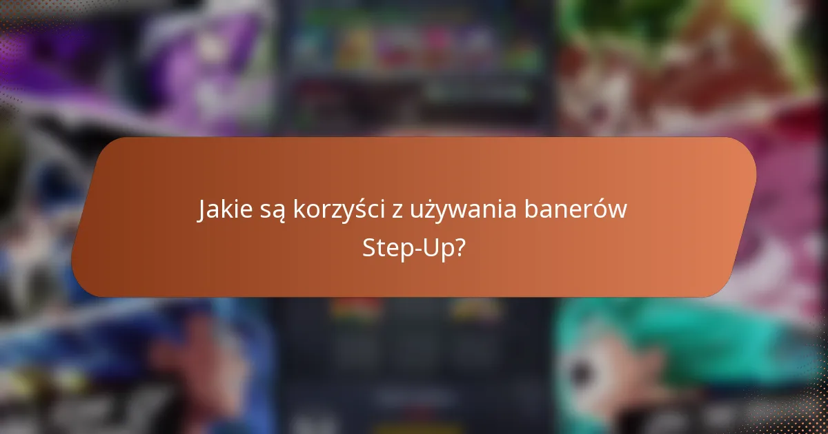 Jakie są korzyści z używania banerów Step-Up?