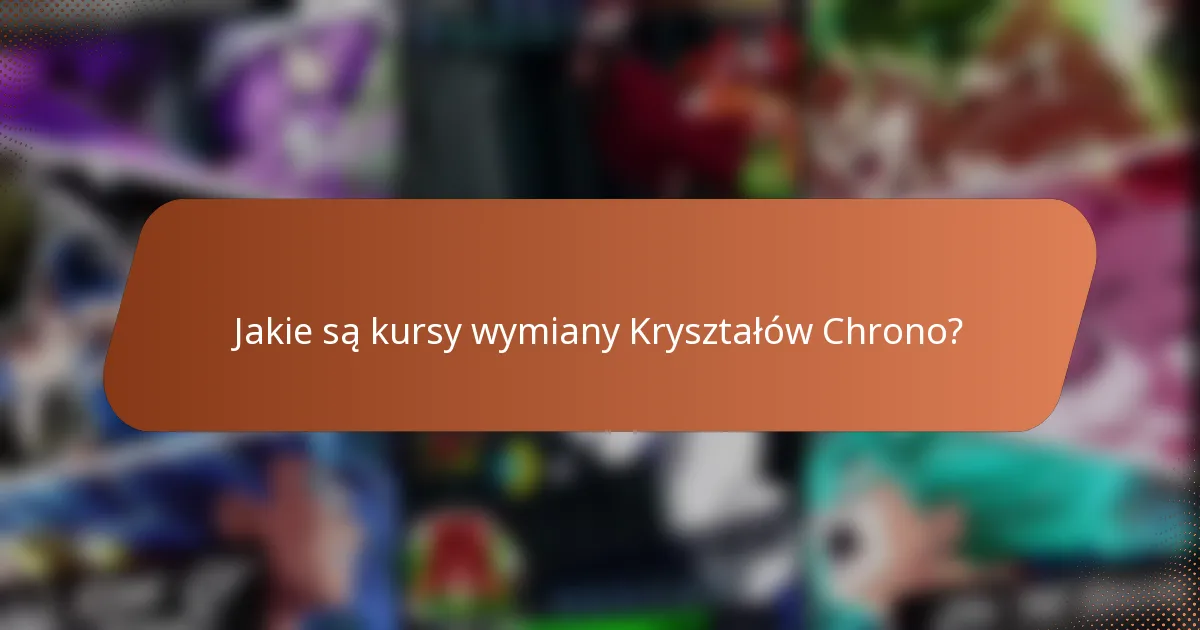 Jakie są kursy wymiany Kryształów Chrono?
