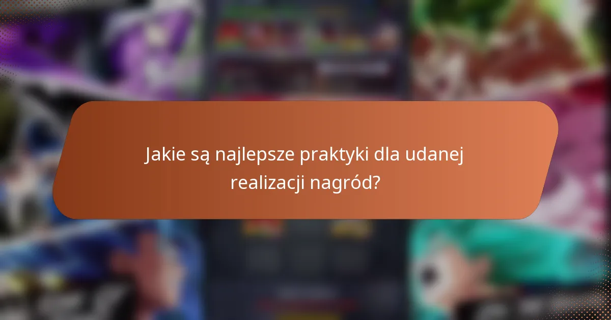 Jakie są najlepsze praktyki dla udanej realizacji nagród?