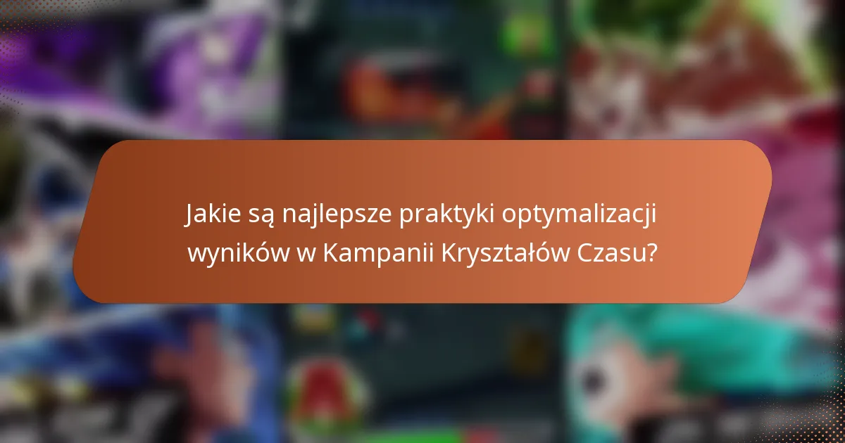 Jakie są najlepsze praktyki optymalizacji wyników w Kampanii Kryształów Czasu?