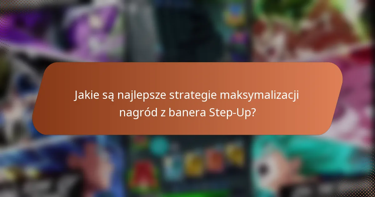 Jakie są najlepsze strategie maksymalizacji nagród z banera Step-Up?
