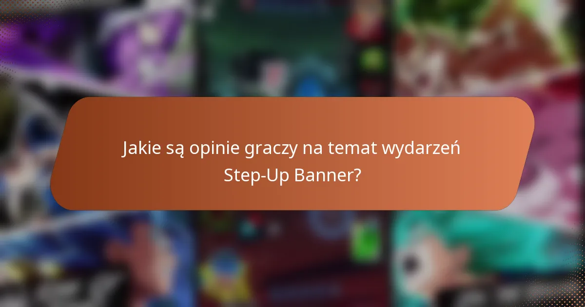 Jakie są opinie graczy na temat wydarzeń Step-Up Banner?