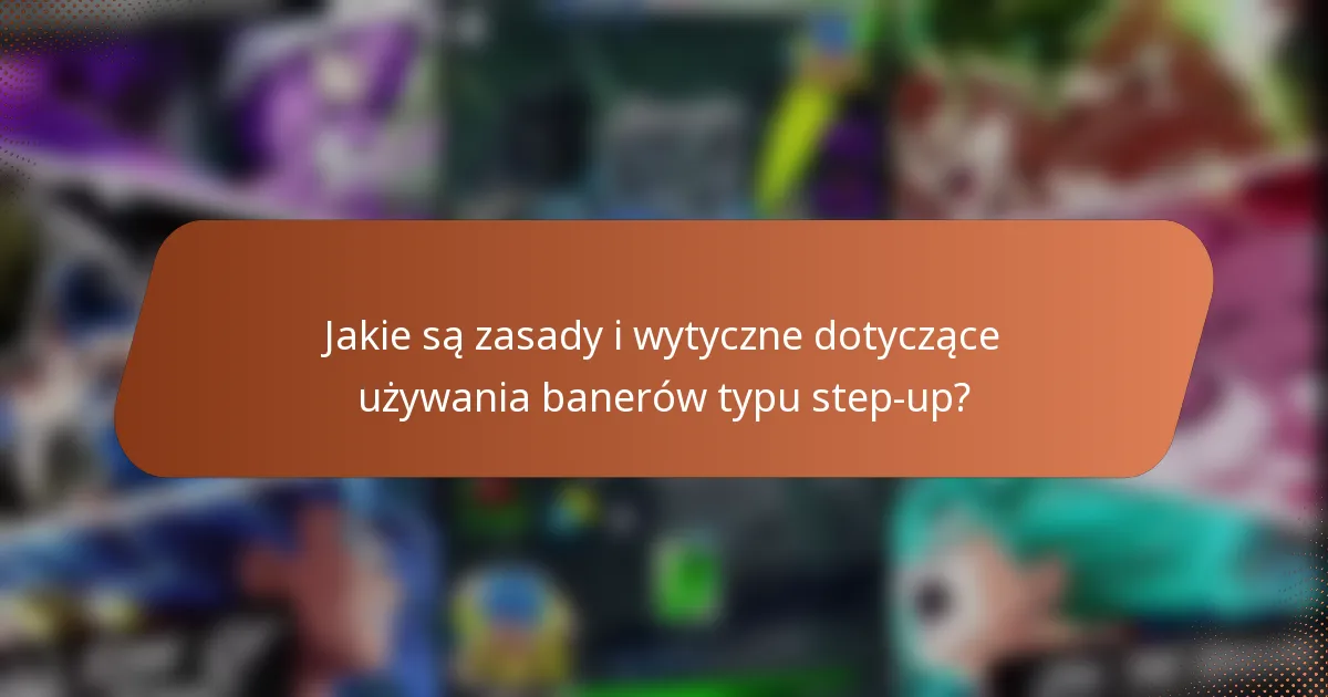 Jakie są zasady i wytyczne dotyczące używania banerów typu step-up?