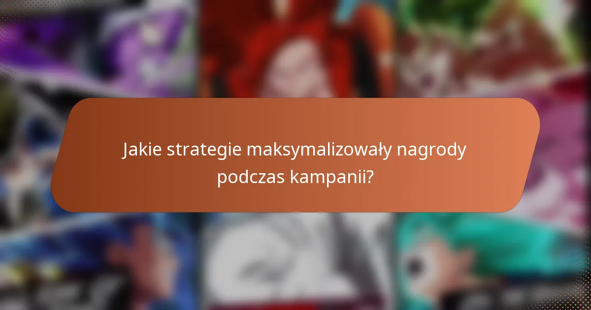 Jakie strategie maksymalizowały nagrody podczas kampanii?