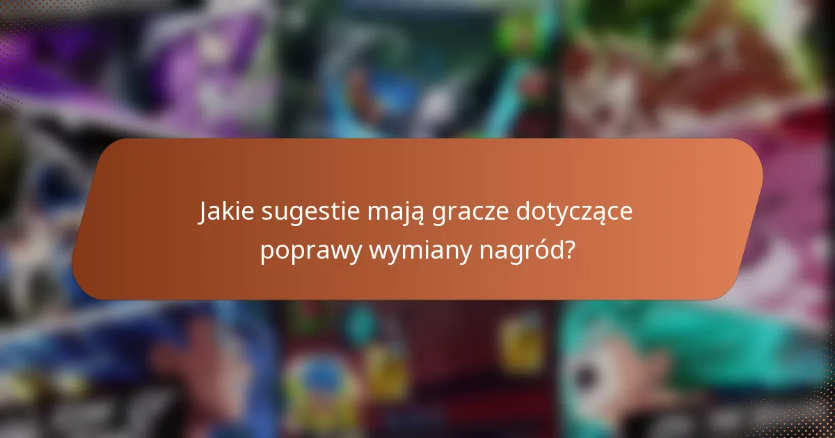 Jakie sugestie mają gracze dotyczące poprawy wymiany nagród?