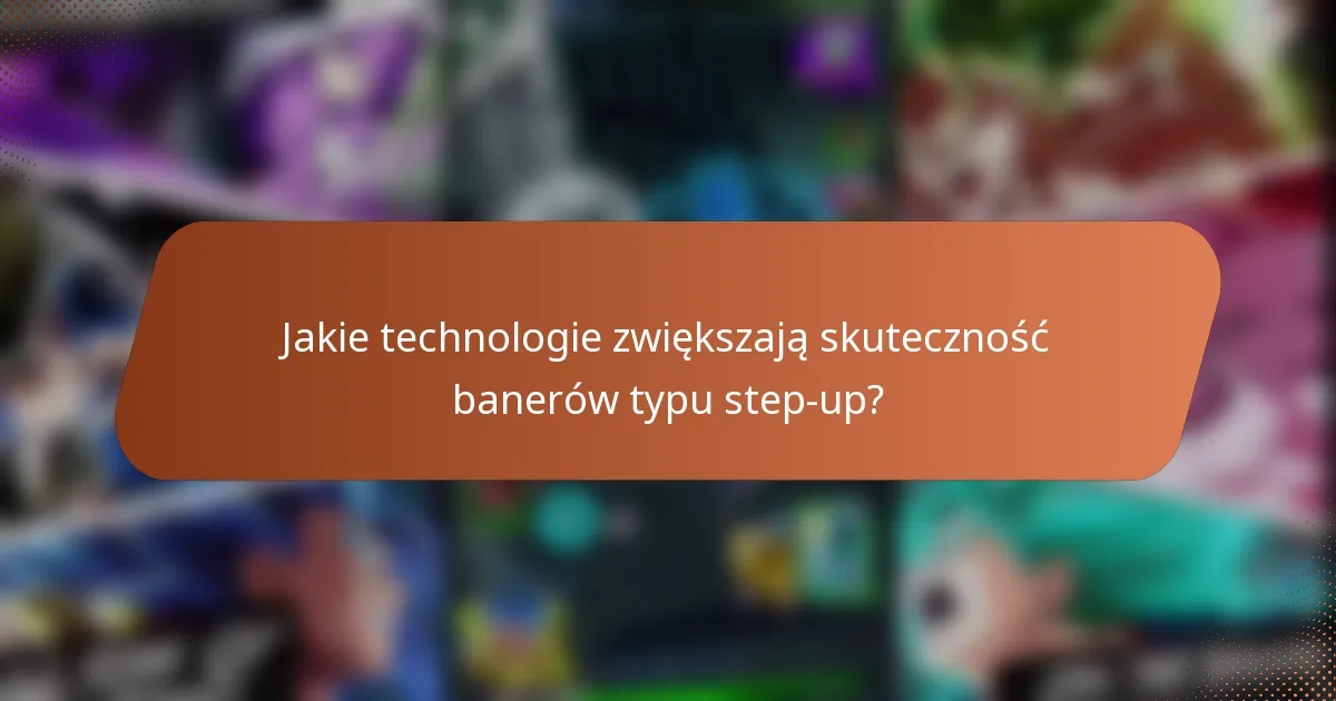 Jakie technologie zwiększają skuteczność banerów typu step-up?