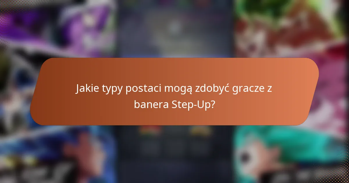 Jakie typy postaci mogą zdobyć gracze z banera Step-Up?