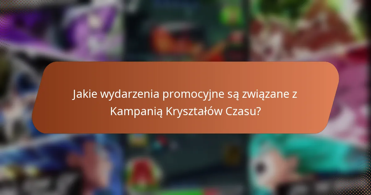 Jakie wydarzenia promocyjne są związane z Kampanią Kryształów Czasu?