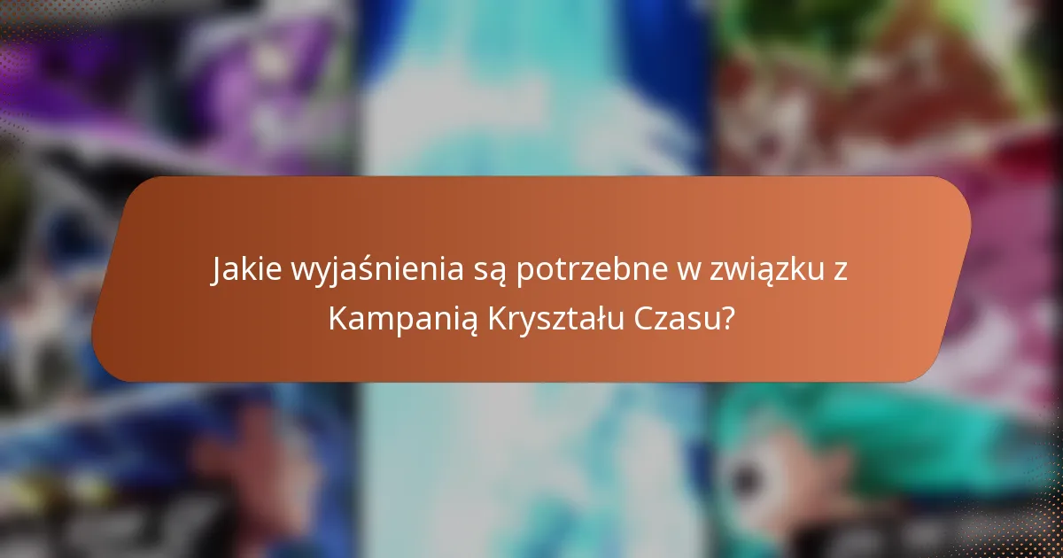 Jakie wyjaśnienia są potrzebne w związku z Kampanią Kryształu Czasu?