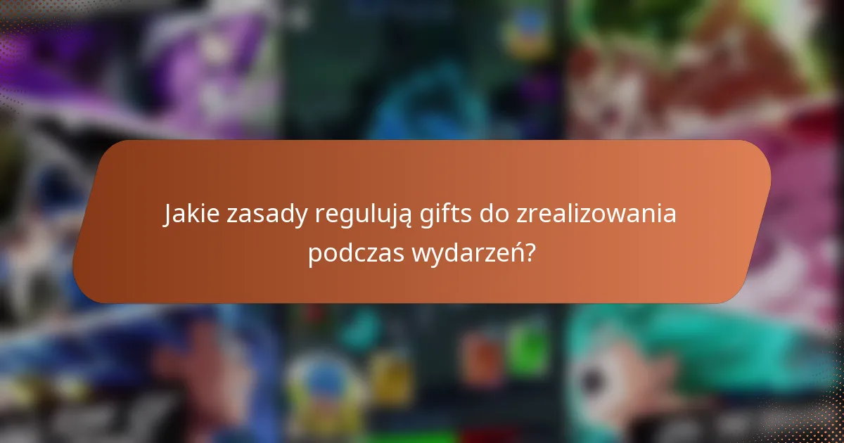 Jakie zasady regulują gifts do zrealizowania podczas wydarzeń?