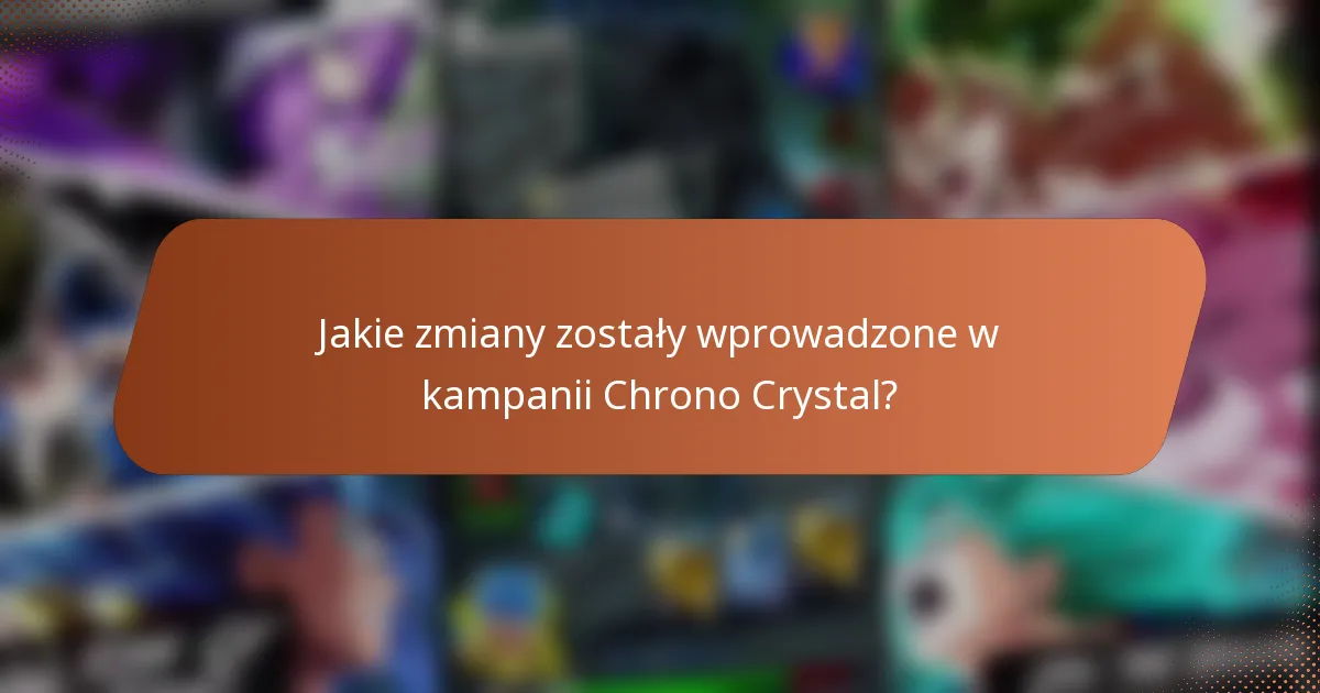 Jakie zmiany zostały wprowadzone w kampanii Chrono Crystal?