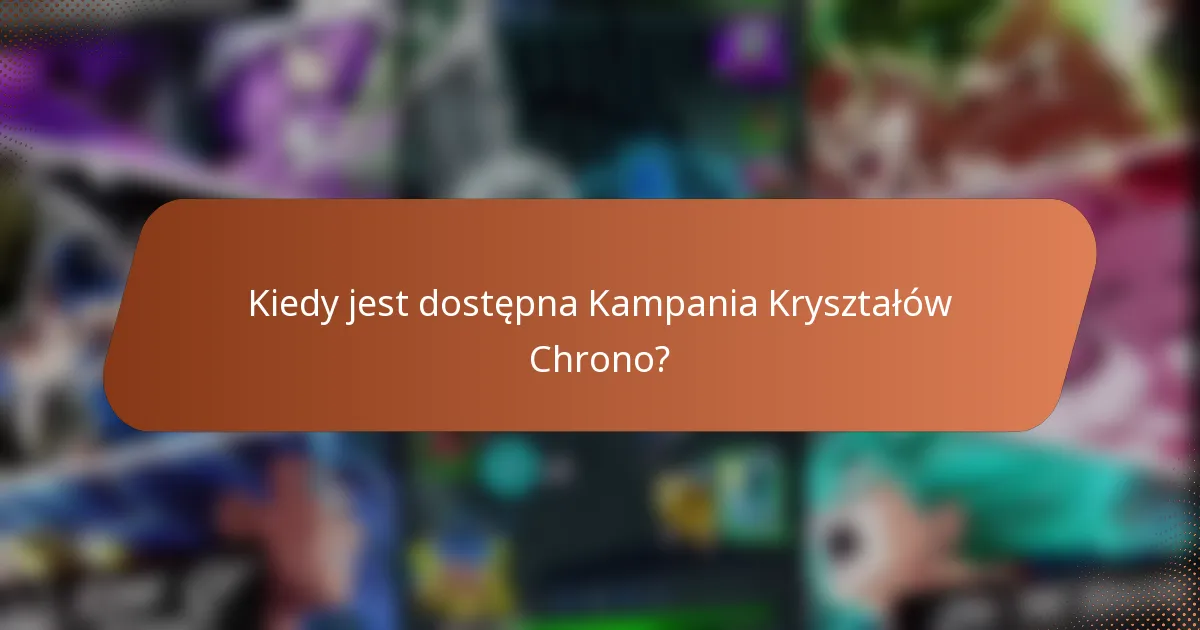 Kiedy jest dostępna Kampania Kryształów Chrono?