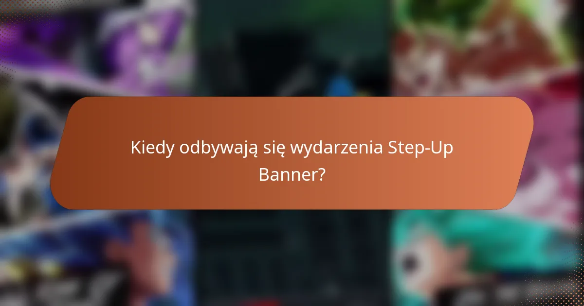 Kiedy odbywają się wydarzenia Step-Up Banner?