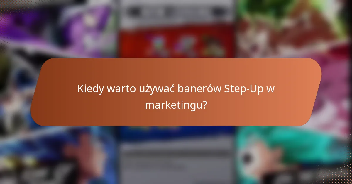 Kiedy warto używać banerów Step-Up w marketingu?