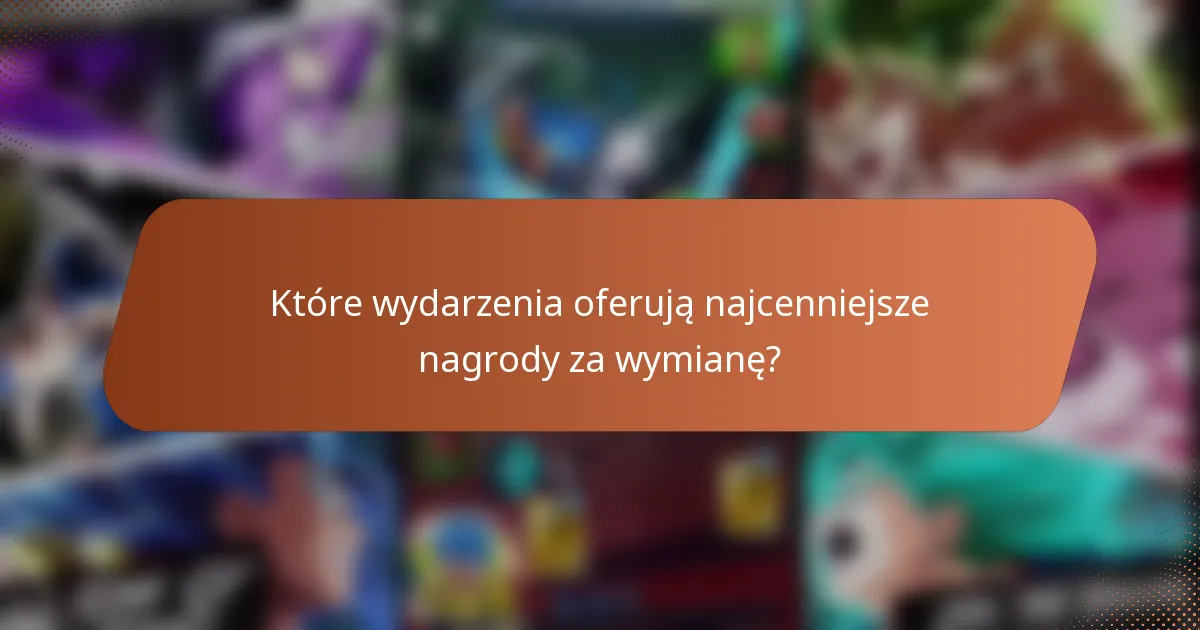 Które wydarzenia oferują najcenniejsze nagrody za wymianę?